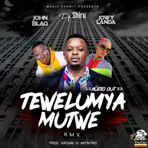 Tewelumya Mutwe Remix ft Dj Shiru & John Blaq